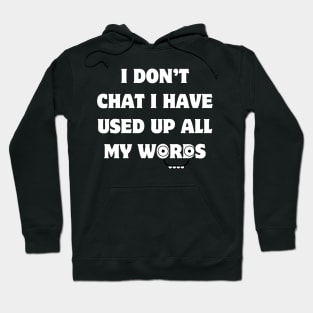 I Don T Chat I Ve Used Up All My Words Hoodie